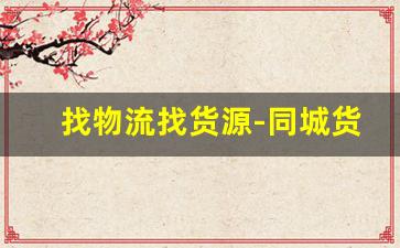 找物流找货源-同城货运货源哪里找