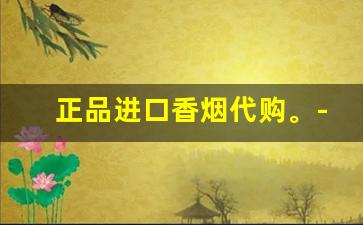 正品进口香烟代购。-进口香烟丝散装正品