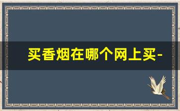 买香烟在哪个网上买-购买烟是在哪里买