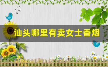 汕头哪里有卖女士香烟的-汕头哪家邮政有卖烟