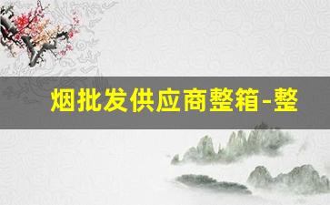 烟批发供应商整箱-整箱烟厂家直供