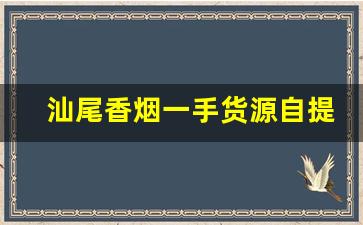 汕尾香烟一手货源自提-汕尾哪里收购香烟