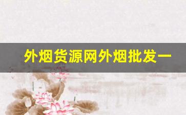 外烟货源网外烟批发一手货源网站-进口烟怎么批发卖