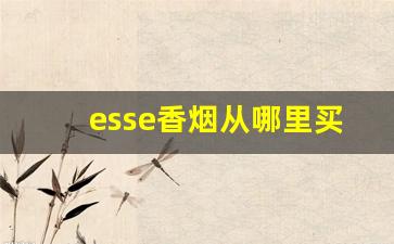 esse香烟从哪里买-esse香烟是哪里生产的