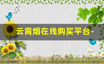 云霄烟在线购买平台-云霄烟15元以下