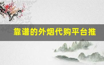 靠谱的外烟代购平台推荐-怎么才能买到进口烟