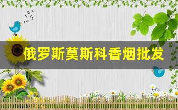 俄罗斯莫斯科香烟批发地址-俄罗斯香烟销量最好