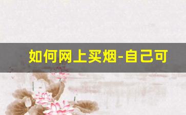 如何网上买烟-自己可以在哪里购买烟