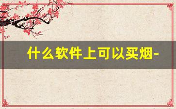 什么软件上可以买烟-个人在什么软件可以买到烟