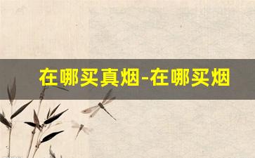 在哪买真烟-在哪买烟最多牌子