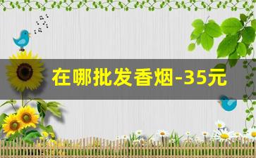 在哪批发香烟-35元一包的恒大香烟