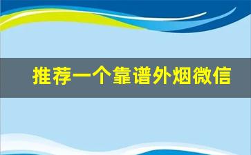 推荐一个靠谱外烟微信-经济实惠好抽的外烟