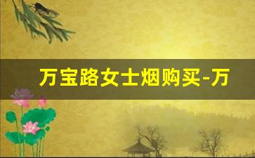 万宝路女士烟购买-万宝路女士烟有哪些