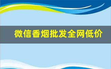 微信香烟批发全网低价-畅销款香烟批发
