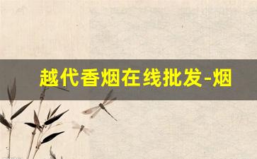 越代香烟在线批发-烟厂散装烟批发