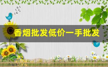 香烟批发低价一手批发网站-香烟在线批发