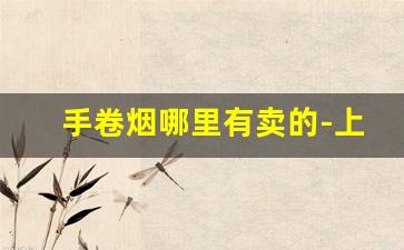 手卷烟哪里有卖的-上海哪里有卖手卷烟