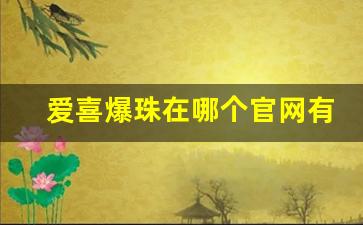 爱喜爆珠在哪个官网有卖-爱喜爆珠在哪儿买能便宜