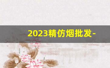 2023精仿烟批发-厂家直销100支烟