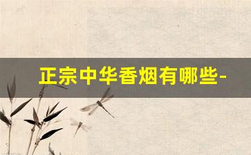 正宗中华香烟有哪些-中华香烟档次是最高的吗