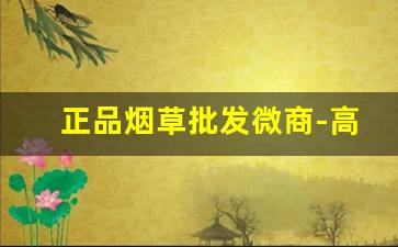 正品烟草批发微商-高质量正品烟草