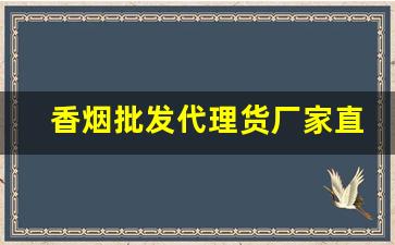 香烟批发代理货厂家直销-香烟经销商和批发商