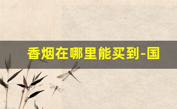 香烟在哪里能买到-国内能买到骆驼香烟吗