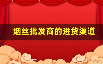 烟丝批发商的进货渠道-烟丝批发在哪里批发便宜