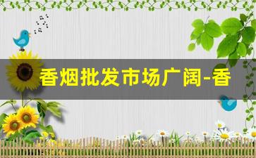 香烟批发市场广阔-香烟市场供求现状