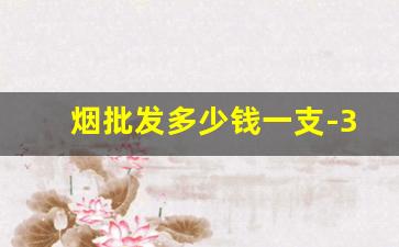 烟批发多少钱一支-30元的烟批发