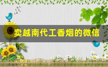 卖越南代工香烟的微信-越南代加工香烟图片