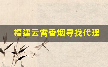 福建云霄香烟寻找代理-云霄香烟官方直营