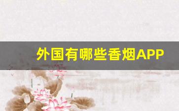 外国有哪些香烟APP-手机什么软件可以买到外国烟