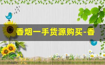 香烟一手货源购买-香烟同城送及价格