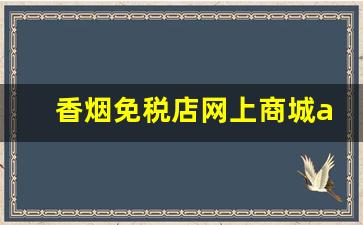 香烟免税店网上商城app-免税正品香烟10元以下的