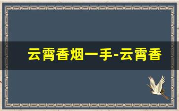 云霄香烟一手-云霄香烟实惠畅销款