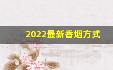 2022最新香烟方式！-2025年香烟大全