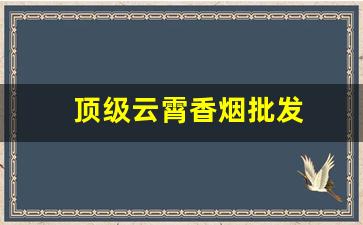 顶级云霄香烟批发