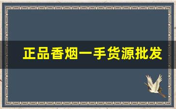 正品香烟一手货源批发网-正品烟代发