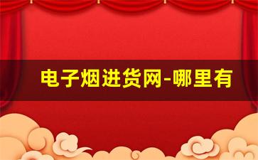电子烟进货网-哪里有正规电子烟卖