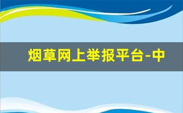 烟草网上举报平台-中国烟草举报受理编号查询官网