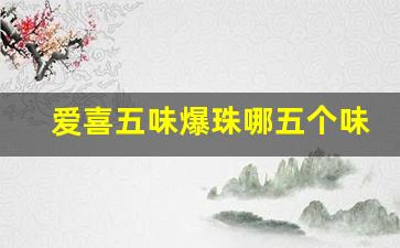 爱喜五味爆珠哪五个味-爱喜五味随机爆珠多少钱一包