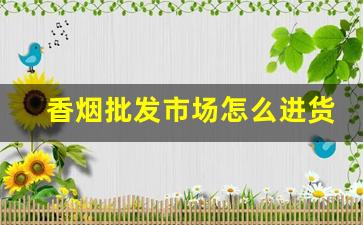 香烟批发市场怎么进货-国内什么地方批发香烟