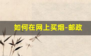 如何在网上买烟-邮政买烟怎么操作