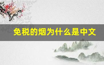 免税的烟为什么是中文的-免税烟和正品有什么区别