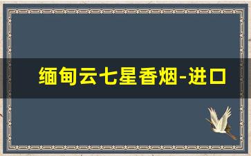 缅甸云七星香烟-进口烟七星