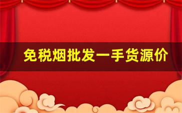 免税烟批发一手货源价格表-免税烟一般哪里有卖