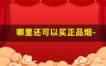 哪里还可以买正品烟-想找便宜又是正品的烟