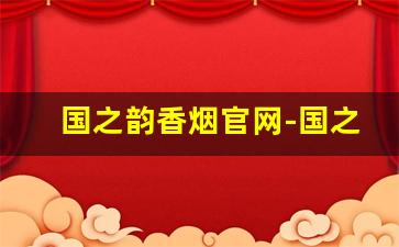 国之韵香烟官网-国之韵香烟三支装价格