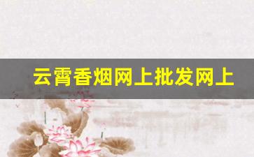 云霄香烟网上批发网上订货